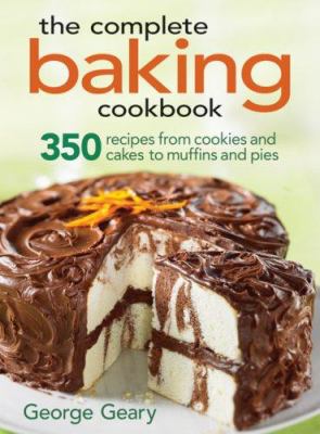 The complete baking cookbook : 350 recipes from cookies and cakes to muffins and pies cover image