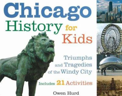 Chicago history for kids : triumphs and tragedies of the Windy city, includes 21 activities  cover image cdn