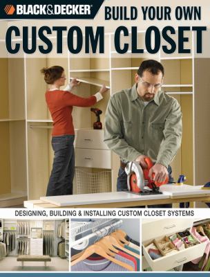 Build your own custom closet : designing, building & installing custom closet systems cover image