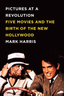 Pictures at a revolution : five movies and the birth of the new Hollywood cover image