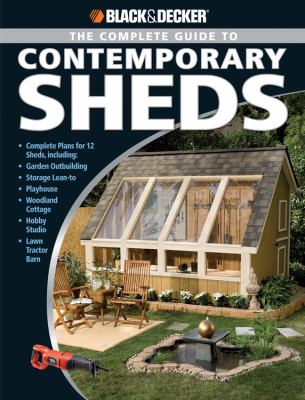 The complete guide to contemporary sheds : complete plans for 12 sheds, including garden outbuilding, storage lean-to, playhouse, woodland cottage, hobby studio, lawn tractor barn  cover image cdn