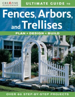 Ultimate guide to fences, arbors, and trellises : plan, design, build cover image