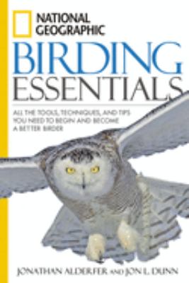 National Geographic birding essentials : all the tools, techniques, and tips you need to begin and become a better birder cover image