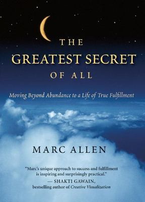 The greatest secret of all : moving beyond abundance to a life of true fulfillment cover image