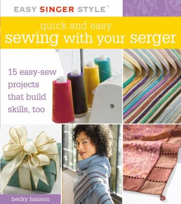Quick and easy sewing with your serger : 15 easy-sew projects that build skills, too cover image