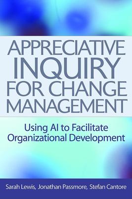 Appreciative inquiry for change management : using AI to facilitate organizational development cover image