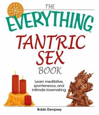 The everything tantric sex book : learn meditative, spontaneous, and intimate lovemaking cover image