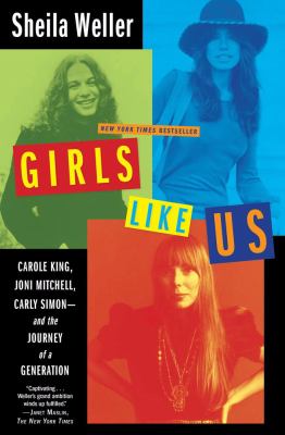 Girls like us : Carole King, Joni Mitchell, and Carly Simon--and the journey of a generation cover image