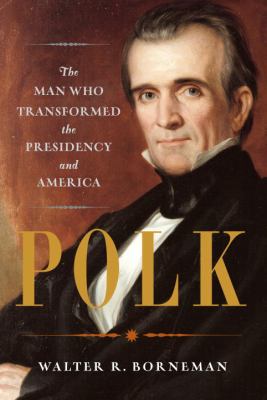 Polk : the man who transformed the presidency and America cover image