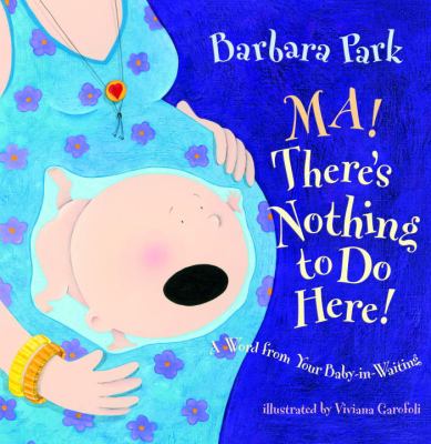 Ma! there's nothing to do here! : a word from your baby-in-waiting cover image