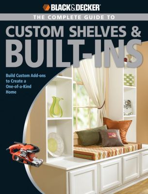 The complete guide to custom shelves & built-ins : build custom add-ons to create a one-of-a-kind home  cover image cdn