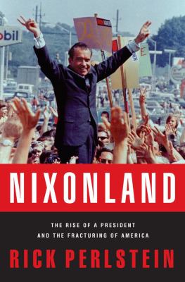 Nixonland : the rise of a president and the fracturing of America cover image
