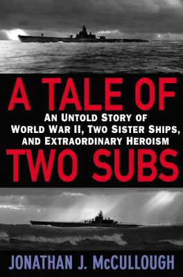 A tale of two subs : an untold story of World War II, two sister ships, and extraordinary heroism cover image