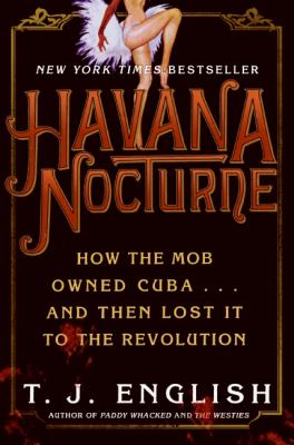 Havana nocturne : how the mob owned Cuba-- and then lost It to the revolution cover image