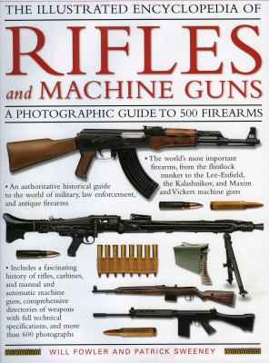 The illustrated encyclopedia of rifles and machine guns : an illustrated historical reference to over 500 military, law enforcement and antique firearms from around the world cover image