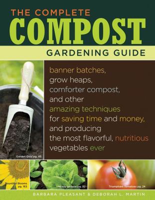The complete compost gardening guide : banner batches, grow heaps, comforter compost, and other amazing techniques for saving time and money, and producing the most flavorful, nutritious vegetables ever cover image