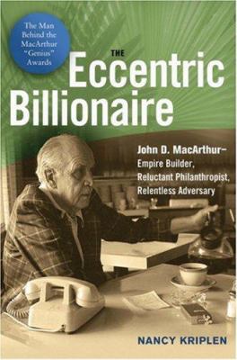 The eccentric billionaire : John D. MacArthur-- empire builder, reluctant philanthropist, relentless adversary  cover image cdn