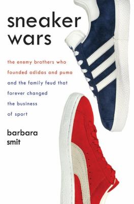 Sneaker wars : the enemy brothers who founded Adidas and Puma and the family feud that forever changed the business of sports  cover image cdn
