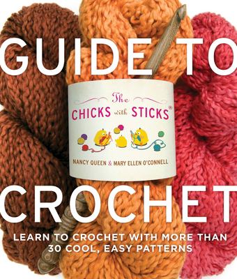 The Chicks with Sticks' guide to crochet : learn to crochet with more than thirty cool, easy patterns cover image