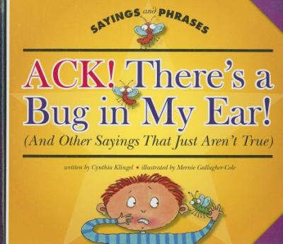 Ack--there's a bug in my ear! : (and other sayings that just aren't true) cover image
