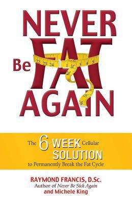 Never be fat again : the 6-week cellular solution to permanently break the fat cycle  cover image cdn