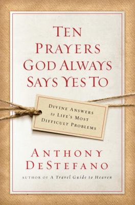 Ten prayers God always says yes to : divine answers to life's most difficult problems cover image