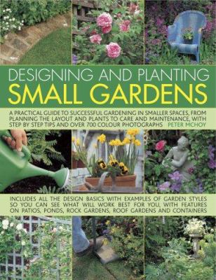 Designing and planting small gardens : a practical guide to successful gardening in smaller spaces, with step by step techniques and more than 700 photographs  cover image cdn