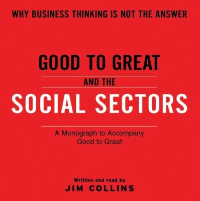 Good to great and the social sectors [why business thinking is not the answer : a monograph to accompany Good to great] cover image