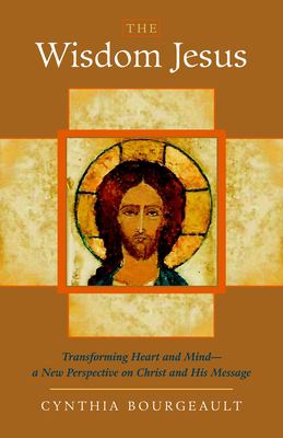 The wisdom Jesus : transforming heart and mind : a new perspective on Christ and His message cover image
