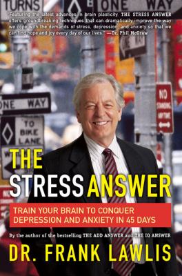 The stress answer : train your brain to conquer depression and anxiety in 45 days cover image