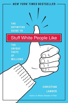 Stuff white people like : the definitive guide to the unique taste of millions cover image