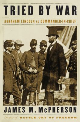 Tried by war : Abraham Lincoln as commander in chief  cover image cdn