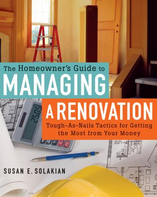 The homeowner's guide to managing a renovation : tough-as-nails tactics for getting the most from your money cover image