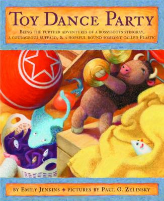 Toy dance party : being the further adventures of a bossyboots Stingray, a courageous Buffalo, and a hopeful round someone called Plastic cover image