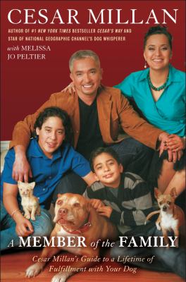 A member of the family : Cesar Millan's guide to a lifetime of fulfillment with your dog cover image