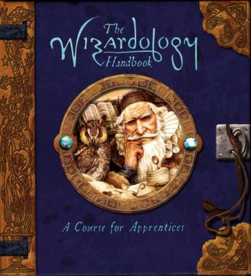 The wizardology handbook : a course for apprentices : being a true account of wizards, their ways, and many wonderful powers as told by master Merlin cover image