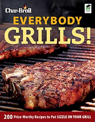 Char-Broil everybody grills! : 200 prize-worthy recipes to sizzle on your grill cover image