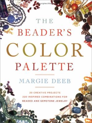 The beader's color palette : 20 creative projects, 220 inspired combinations for beaded and gemstone jewelry cover image