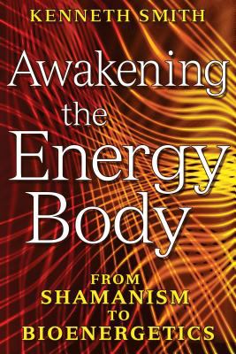 Awakening the energy body : from shamanism to bioenergetics cover image