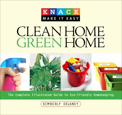 Knack clean home, green home : the complete illustrated guide to eco-friendly homekeeping cover image
