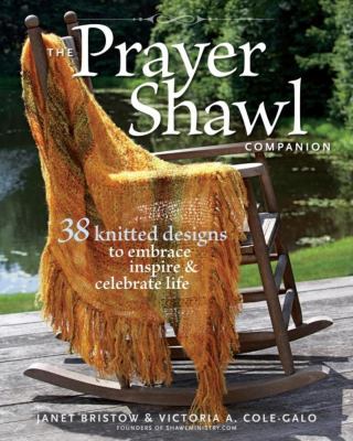 The prayer shawl companion : 38 knitted designs to embrace, inspire, and celebrate life cover image