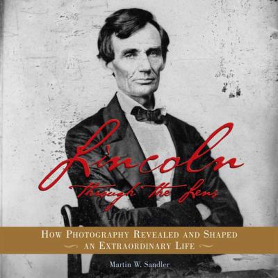 Lincoln through the lens : how photography revealed and shaped an extraordinary life cover image