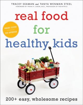 Real food for healthy kids : 200+ easy, wholesome recipes cover image