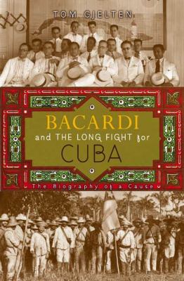 Bacardi and the long fight for Cuba : the biography of a cause cover image