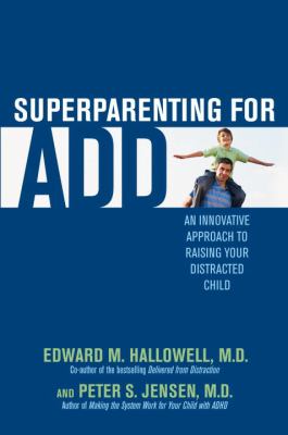 Superparenting for ADD : an innovative approach to raising your distracted child cover image