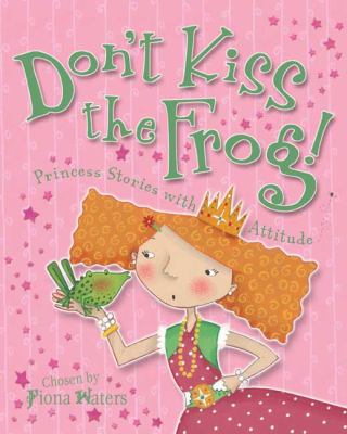 Don't kiss the frog! : princess stories with attitude cover image