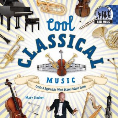 Cool classical music : create & appreciate what makes music great! cover image