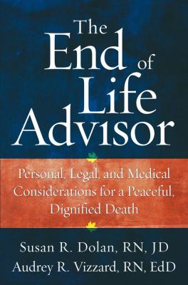 The end-of-life advisor : personal, legal, and medical considerations for a peaceful, dignified death cover image