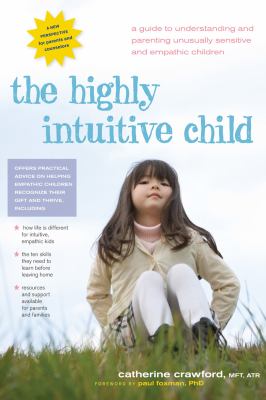 The highly intuitive child : a guide to understanding and parenting unusually sensitive and empathic children cover image