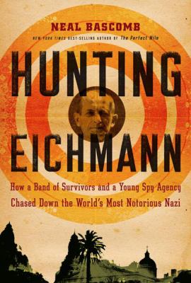 Hunting Eichmann : how a band of survivors and a young spy agency chased down the world's most notorious Nazi  cover image cdn